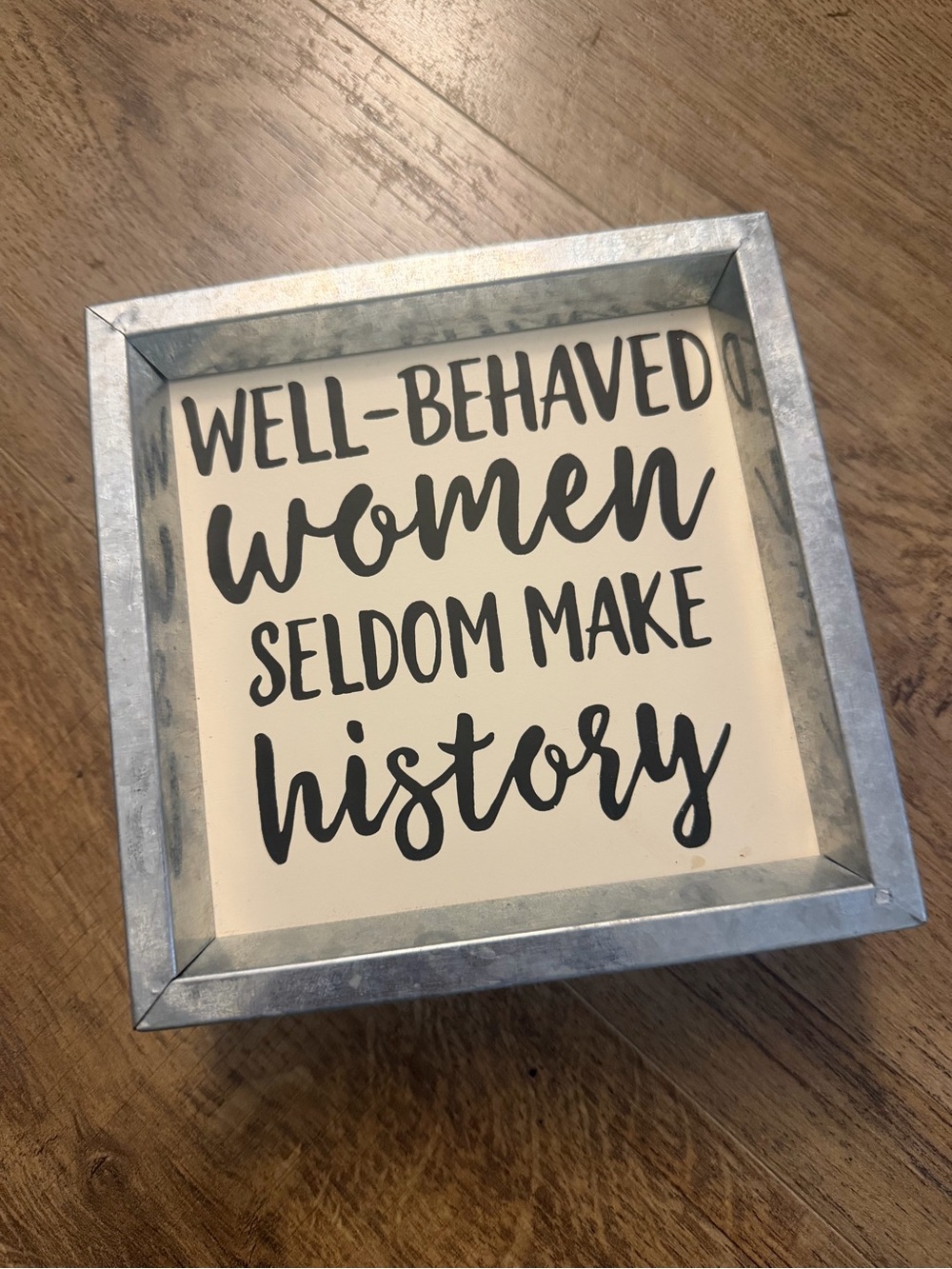 Well-Behaved Women Seldom Make History Framed Sign